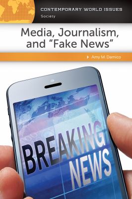 Media, journalism, and "fake news" : a reference handbook