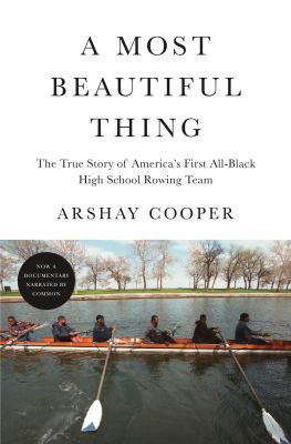 A Most Beautiful Thing : the true story of America's first all-Black high school rowing team