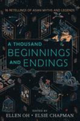 A Thousand Beginnings And Endings : 16 retellings of Asian myths and legends