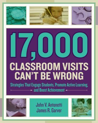 17,000 classroom visits can't be wrong : strategies that engage students, promote active learning, and boost achievement