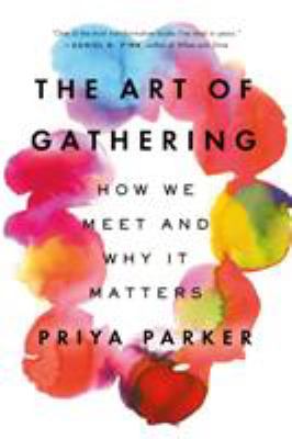 The Art Of Gathering : how we meet and why it matters