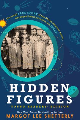 Hidden Figures : the untold true story of four African-American women who helped launch our nation into space