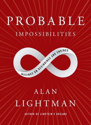 Probable Impossibilities : musings on beginnings and endings