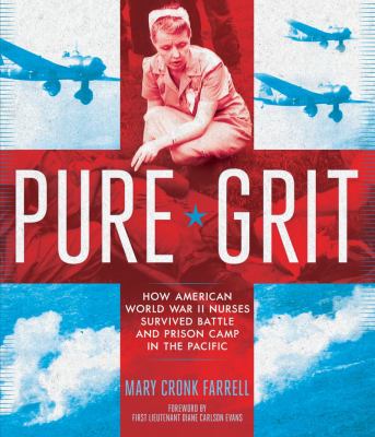 Pure Grit : how American World War II nurses survived battle and prison camp in the Pacific