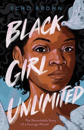 Black Girl Unlimited : the remarkable story of a teenage wizard /