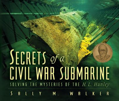 Secrets Of A Civil War Submarine : solving the mysteries of the H.L. Hunley