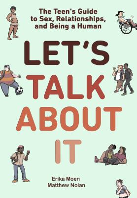 Let's Talk About It : the teen's guide to sex, relationships, and being a human