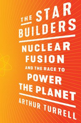 The Star Builders : nuclear fusion and the race to power the planet