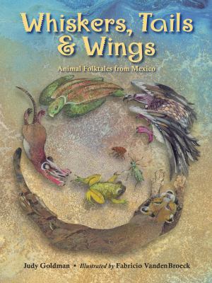 Whiskers, Tails, And Wings : animal folktales from Mexico
