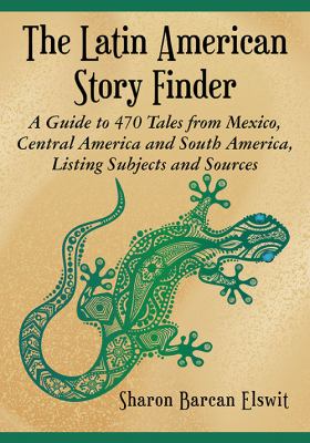 The Latin American Story Finder : a guide to 470 tales from Mexico, Central America and South America, listing subjects and sources