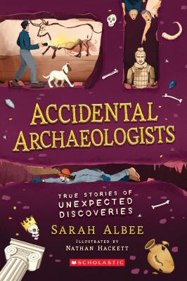 Accidental Archaeologists : true stories of unexpected discoveries