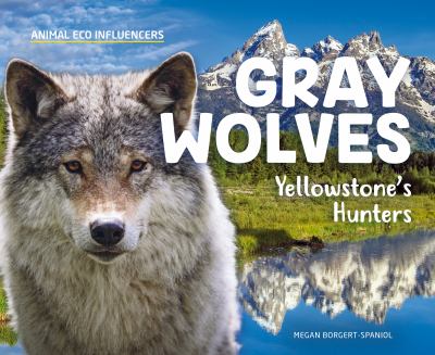Gray Wolves : Yellowstone's hunters