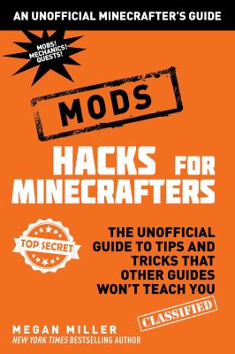 Mods; Hacks For Minecrafters : the unofficial guide to tips and tricks that other guides won't teach you