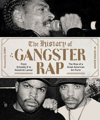 The History Of Gangster Rap : from Schoolly D to Kendrick Lamar : the rise of a great American art form