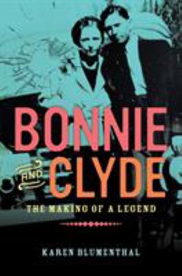 Bonnie And Clyde : the making of a legend