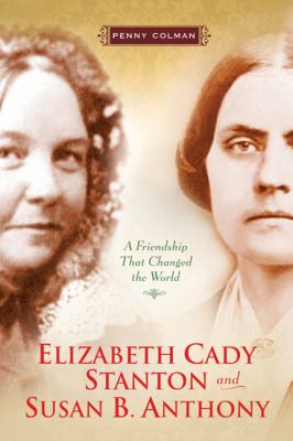 Elizabeth Cady Stanton And Susan B. Anthony : a friendship that changed the world