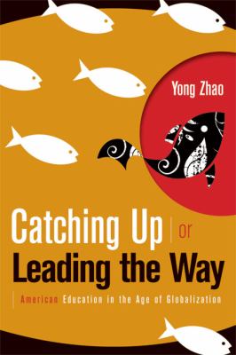 Catching Up Or Leading The Way : American education in the age of globalization