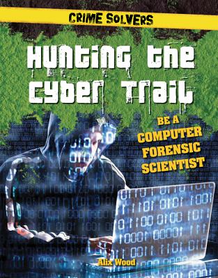 Hunting The Cyber Trail : be a computer forensic scientist