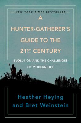 A Hunter-gatherer's Guide To The 21st Century : evolution and the challenges of modern life