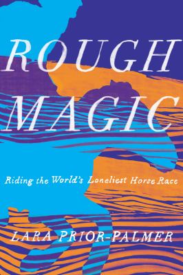 Rough Magic : riding the world's loneliest horse race