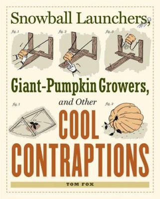 Snowball launchers, giant-pumpkin growers, and other cool contraptions