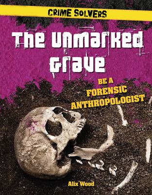 The Unmarked Grave : be a forensic anthropologist