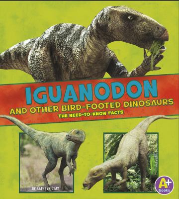 Iguanodon And Other Bird-footed Dinosaurs : the need-to-know facts