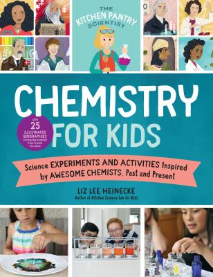 Chemistry For Kids : homemade science experiments and activities inspired by awesome chemists, past and present