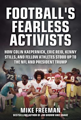 Football's fearless activists : how Colin Kaepernick, Eric Reid, Kenny Stills, and fellow athletes stood up to the NFL and President Trump