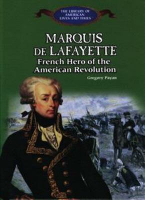 Marquis De Lafayette : French hero of the American Revolution