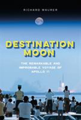 Destination Moon : the remarkable and improbable voyage of Apollo 11