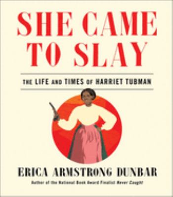 She Came To Slay : the life and times of Harriet Tubman