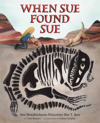 When Sue Found Sue : Sue Hendrickson discovers her T. rex