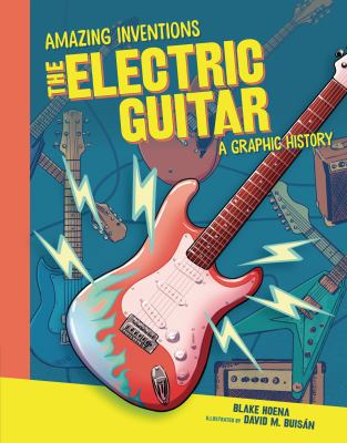 Amazing Inventions:the Electric Guitar : a graphic history