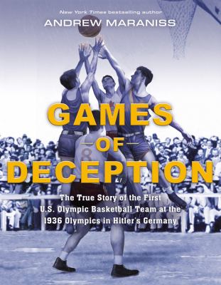 Games of deception : the true story of the first U.S. Olympic basketball team at the 1936 Olympic in Hitler's Germany