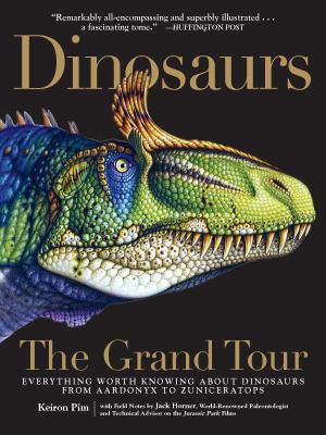 Dinosaurs the grand tour : everything worth knowing about dinosaurs from Aardonyx to Zuniceratops