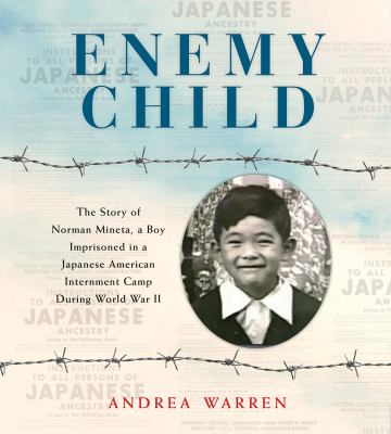 Enemy Child : the story of Norman Mineta, a boy imprisoned in a Japanese American internment camp during World War II