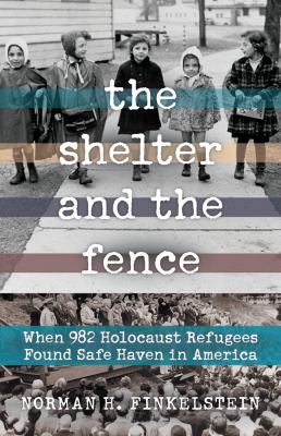 The Shelter And The Fence : when 982 Holocaust refugees found safe haven in America