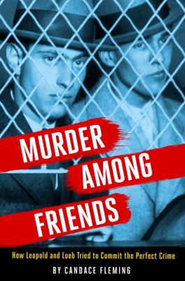 Murder Among Friends : how Leopold and Loeb tried to commit the perfect crime