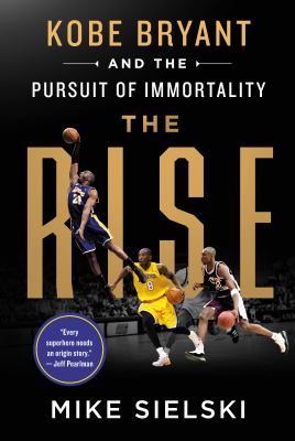 The Rise : Kobe Bryant and the pursuit of immortality