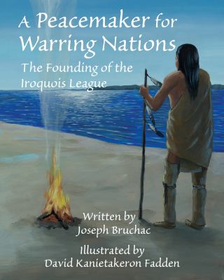 A Peacemaker for warring nations : the founding of the Iroquois League
