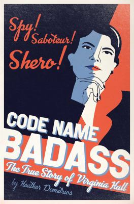 Code Name Badass : the true story of Virginia Hall