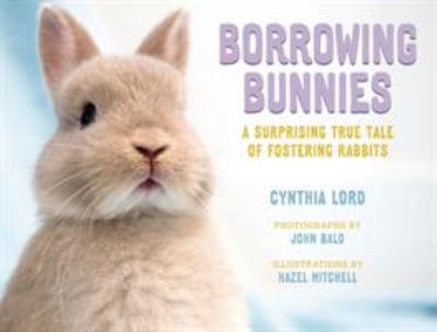 Borrowing Bunnies : a surprising true tale of fostering rabbits