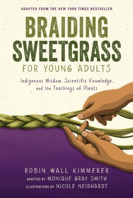 Braiding Sweetgrass For Young Adults : indigenous wisdom, scientific knowledge, and the teachings of plants /
