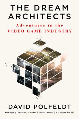 The dream architects : adventures in the video game industry