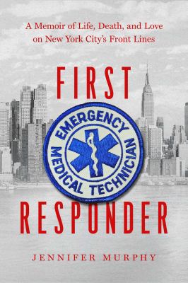First responder : a memoir of life, death, and love on New York City's front lines /