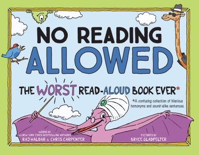 No Reading Allowed : the worst read-aloud book ever : a confusing collection of hilarious homonyms and sound-alike sentences