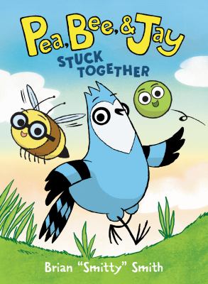 Pea, Bee, & Jay. #1:stuck Together. Stuck together /