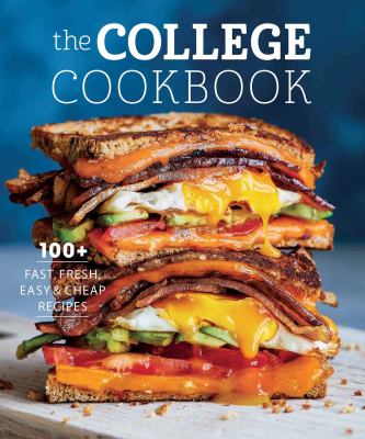 The College Cookbook : 100+ fast, fresh, easy & cheap recipes