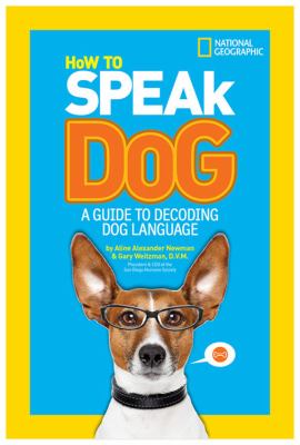 How To Speak Dog : a guide to decoding dog language